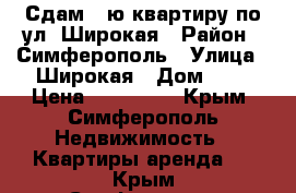 Сдам 1-ю квартиру по ул. Широкая › Район ­ Симферополь › Улица ­ Широкая › Дом ­ 2 › Цена ­ 295 011 - Крым, Симферополь Недвижимость » Квартиры аренда   . Крым,Симферополь